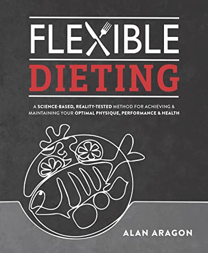 Flexible Dieting: A Science-Based, Reality-Tested Method for Achieving and Maintaining Your Optima l Physique, Performance and Health - Epub + Converted Pdf